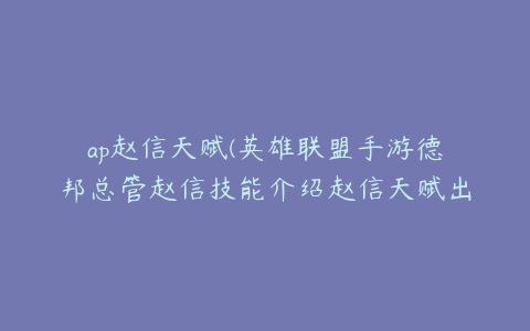 ap赵信天赋(英雄联盟手游德邦总管赵信技能介绍赵信天赋出装推荐)