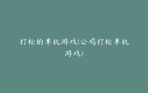 打枪的单机游戏(公鸡打枪单机游戏)