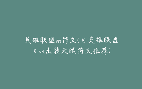 英雄联盟vn符文(《英雄联盟》vn出装天赋符文推荐)