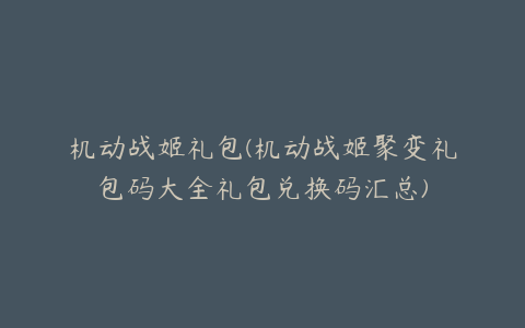 机动战姬礼包(机动战姬聚变礼包码大全礼包兑换码汇总)