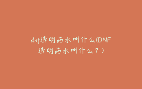 dnf透明药水叫什么(DNF透明药水叫什么？)