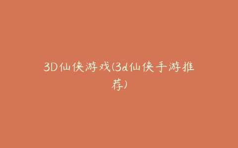 3D仙侠游戏(3d仙侠手游推荐)