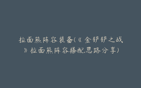 拉面熊阵容装备(《金铲铲之战》拉面熊阵容搭配思路分享)