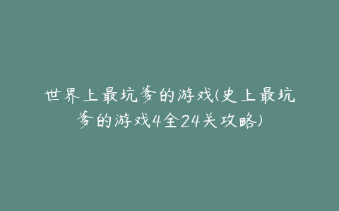 世界上最坑爹的游戏(史上最坑爹的游戏4全24关攻略)