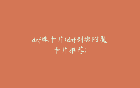 dnf魂卡片(dnf剑魂附魔卡片推荐)