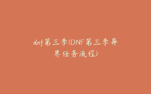 dnf第三季(DNF第三季异界任务流程)