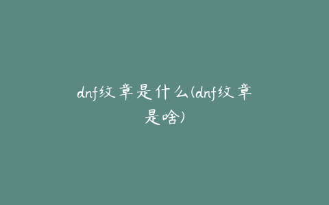 dnf纹章是什么(dnf纹章是啥)