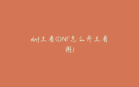 dnf王者(DNF怎么开王者图)