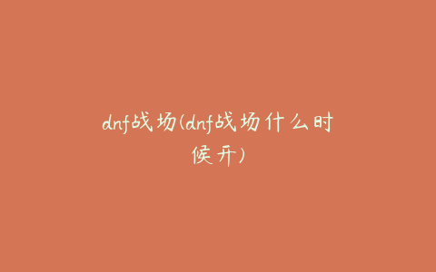 dnf战场(dnf战场什么时候开)