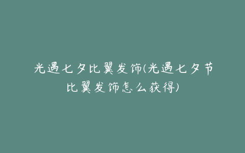 光遇七夕比翼发饰(光遇七夕节比翼发饰怎么获得)