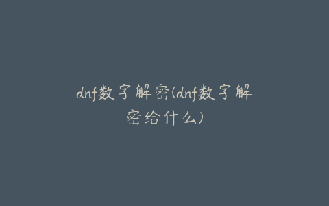 dnf数字解密(dnf数字解密给什么)