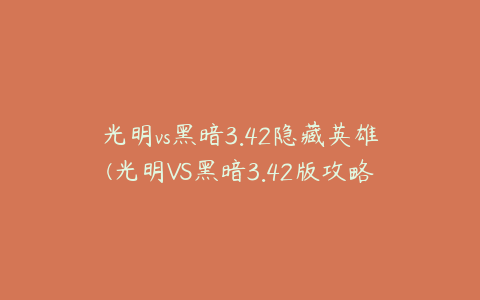 光明vs黑暗3.42隐藏英雄(光明VS黑暗3.42版攻略)