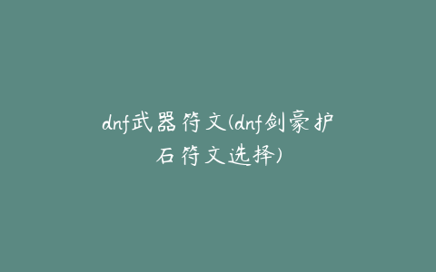 dnf武器符文(dnf剑豪护石符文选择)