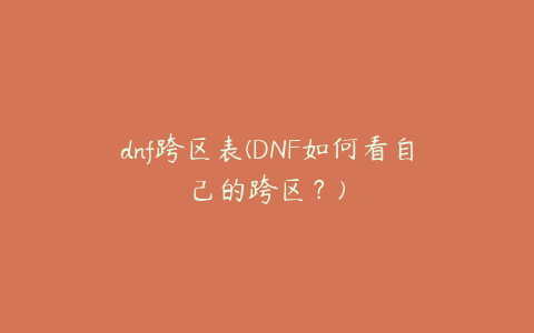 dnf跨区表(DNF如何看自己的跨区？)