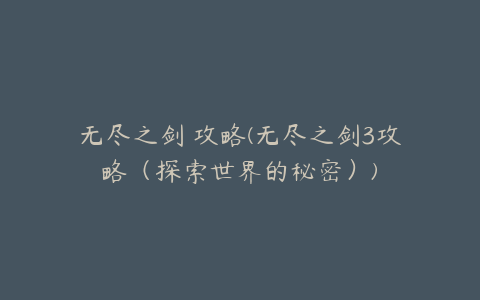 无尽之剑 攻略(无尽之剑3攻略（探索世界的秘密）)